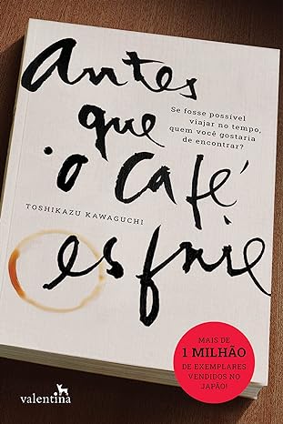 Capa do livro Antes que o café esfrie. Autor Toshikazu Kawaguchi. Editora Valentina
